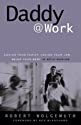 Daddy @ Work: Loving Your Family, Loving Your Job by Robert Wolgemuth