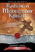 Raising a Modern-Day Knight: A Father's Role in Guiding His Son to Authentic Manhood by Robert Lewis